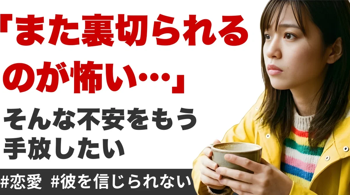 不安そうな表情でカップを持つ女性と、「また裏切られるのが怖い」という恋愛の悩みを示すテキストが配置された画像
